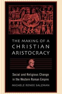 Cover image for The Making of a Christian Aristocracy: Social and Religious Change in the Western Roman Empire