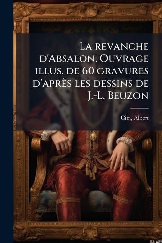Cover image for La Revanche D'Absalon. Ouvrage Illus. de 60 Gravures D'Apr?'s Les Dessins de J.-L. Beuzon