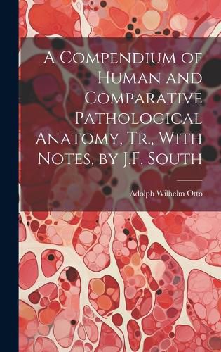 Cover image for A Compendium of Human and Comparative Pathological Anatomy, Tr., With Notes, by J.F. South
