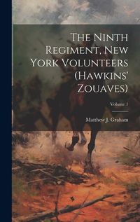 Cover image for The Ninth Regiment, New York Volunteers (Hawkins' Zouaves); Volume 1