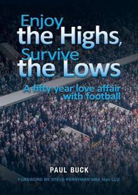 Cover image for Enjoy the Highs, Survive the Lows: A fifty year love affair with football