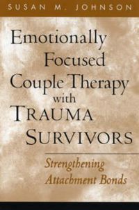 Cover image for Emotionally Focused Couple Therapy with Trauma Survivors: Strengthening Attachment Bonds