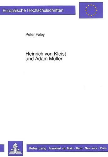 Heinrich Von Kleist Und Adam Mueller: Untersuchung Zur Aufnahme Idealistischen Ideenguts Durch Heinrich Von Kleist