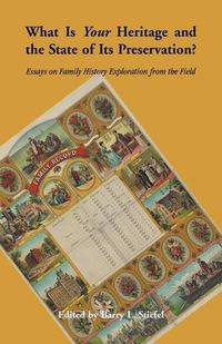 Cover image for What is Your Heritage and the State of its Preservation?: Essays on Family History Exploration from the Field