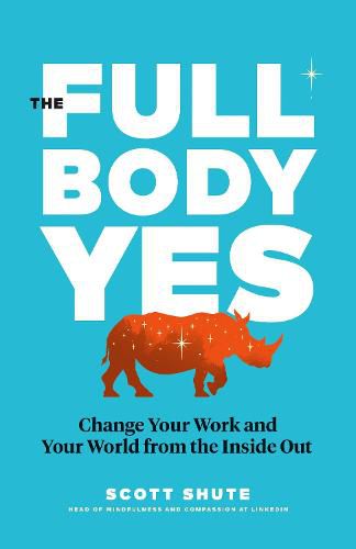 Cover image for The Full Body Yes: Change Your Work and Your World from the Inside Out