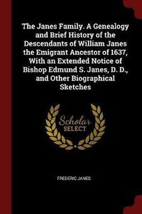 Cover image for The Janes Family. a Genealogy and Brief History of the Descendants of William Janes the Emigrant Ancestor of 1637, with an Extended Notice of Bishop Edmund S. Janes, D. D., and Other Biographical Sketches