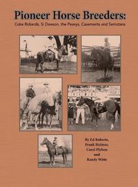 Cover image for Pioneer Horse Breeders: Coke Roberds, Si Dawson, the Peavys, Casements and Semotans