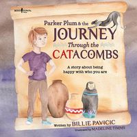 Cover image for Parker Plum & the Journey Through the Catacombs: A Story About Being Happy with Who You are