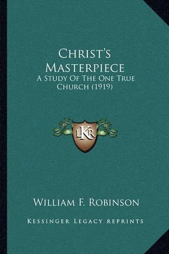 Cover image for Christ's Masterpiece: A Study of the One True Church (1919)