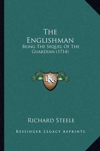 Cover image for The Englishman the Englishman: Being the Sequel of the Guardian (1714) Being the Sequel of the Guardian (1714)