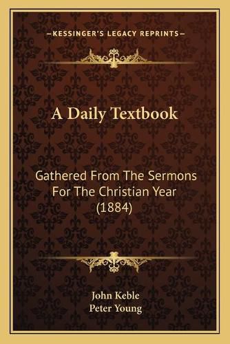 Cover image for A Daily Textbook: Gathered from the Sermons for the Christian Year (1884)