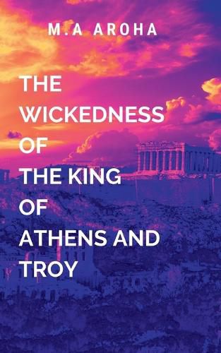 Cover image for The Wickedness of the King of Athens and Troy