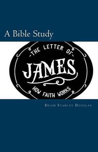 Cover image for The Letter of James: How Faith Works