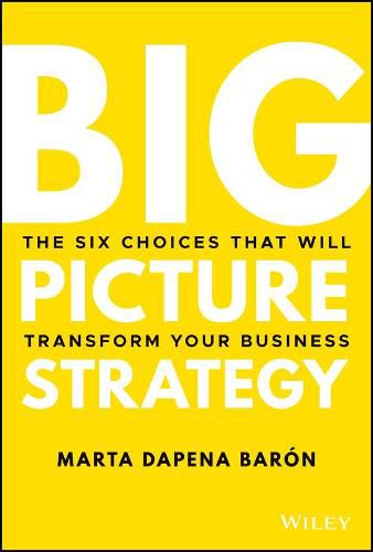 Cover image for Big Picture Strategy - The Six Choices That Will Transform Your Business