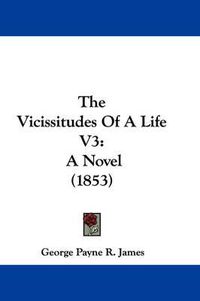 Cover image for The Vicissitudes of a Life V3: A Novel (1853)