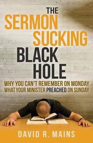 Cover image for The Sermon Sucking Black Hole: Why You Can't Remember on Monday What Your Minister Preached on Sunday