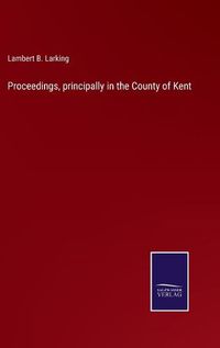 Cover image for Proceedings, principally in the County of Kent