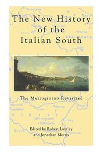 Cover image for The New History Of The Italian South: The Mezzogiorno Revisited