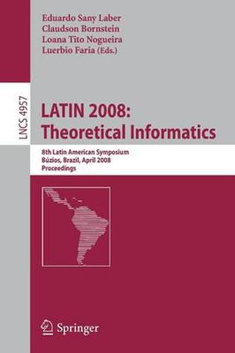 Cover image for LATIN 2008: Theoretical Informatics: 8th Latin American Symposium, Buzios, Brazil, April 7-11, 2008, Proceedings