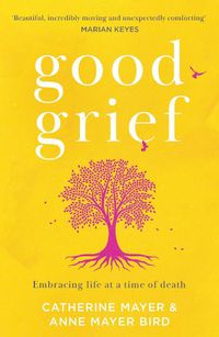 Cover image for Good Grief: Embracing Life at a Time of Death