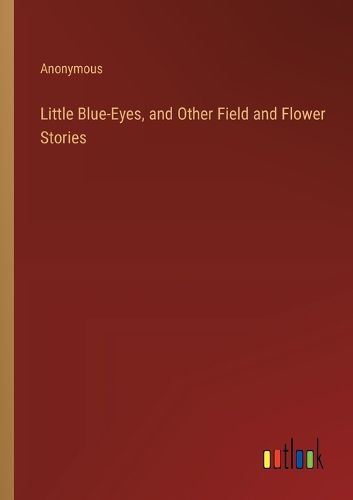 Cover image for Little Blue-Eyes, and Other Field and Flower Stories