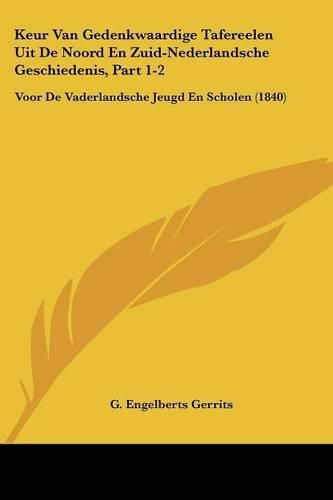 Cover image for Keur Van Gedenkwaardige Tafereelen Uit de Noord En Zuid-Nederlandsche Geschiedenis, Part 1-2: Voor de Vaderlandsche Jeugd En Scholen (1840)