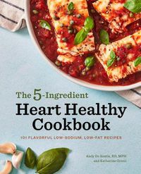 Cover image for The 5-Ingredient Heart Healthy Cookbook: 101 Flavorful Low-Sodium, Low-Fat Recipes