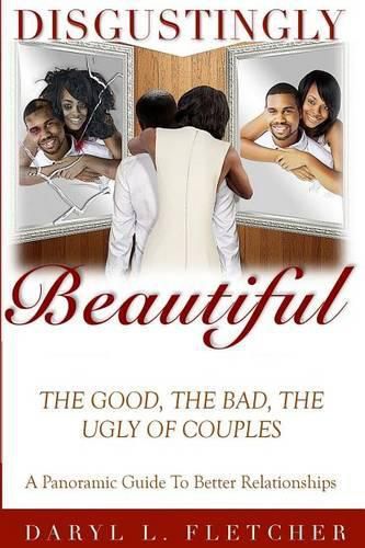 Cover image for Disgustingly Beautiful: The Good, The Bad, The Ugly of Couples