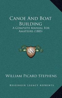 Cover image for Canoe and Boat Building Canoe and Boat Building: A Complete Manual for Amateurs (1885) a Complete Manual for Amateurs (1885)