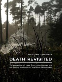 Cover image for Death Revisited: The excavation of three Bronze Age barrows and surrounding landscape at Apeldoorn-Wieselseweg