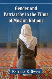 Cover image for Gender and Patriarchy in the Films of Muslim Nations: A Filmographic Study of 21st Century Features from Eight Countries