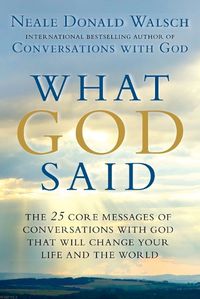 Cover image for What God Said: The 25 Core Messages of Conversations with God That Will Change Your Life and th e World