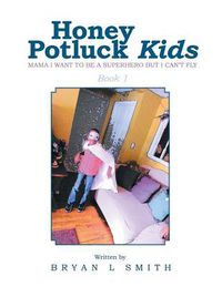 Cover image for Honey Potluck Kids: Mama I Want to Be a Superhero But I Can't Fly