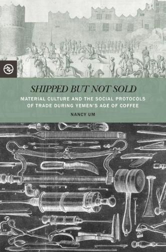 Shipped but Not Sold: Material Culture and the Social Protocols of Trade during Yemen's Age of Coffee