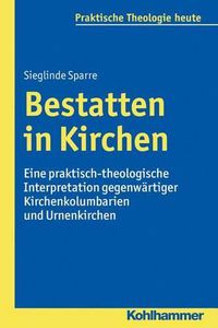 Cover image for Bestatten in Kirchen: Eine Praktisch-Theologische Interpretation Gegenwartiger Kirchenkolumbarien Und Urnenkirchen