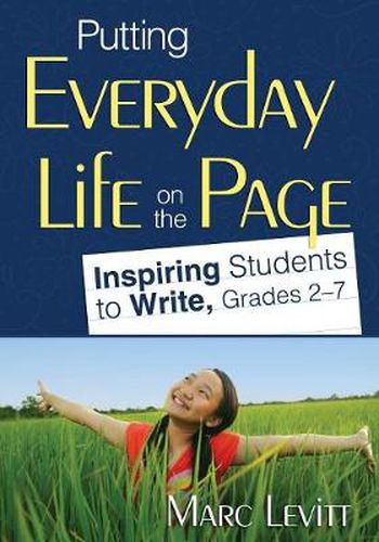 Cover image for Putting Everyday Life on the Page: Inspiring Students to Write, Grades 2-7