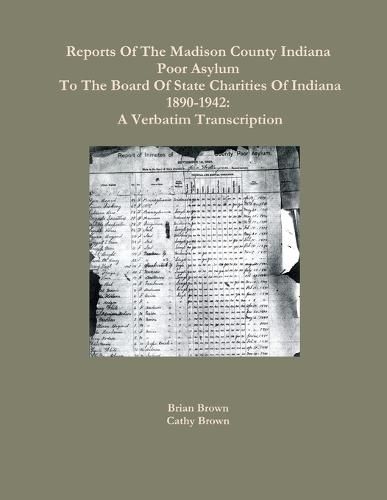 Reports Of The Madison County Indiana Poor Asylum To The Board Of State Charities Of Indiana1890-1942