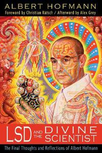 Cover image for LSD and the Divine Scientist: The Final Thoughts and Reflections of Albert Hofmann