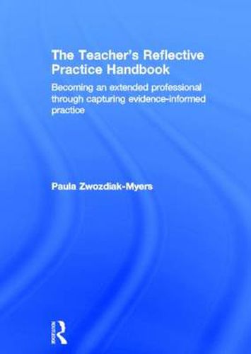 Cover image for The Teacher's Reflective Practice Handbook: Becoming an Extended Professional through Capturing Evidence-Informed Practice