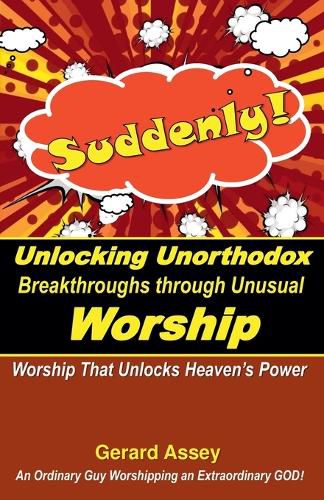 Cover image for Suddenly! Unlocking Unorthodox Breakthroughs through Unusual Worship