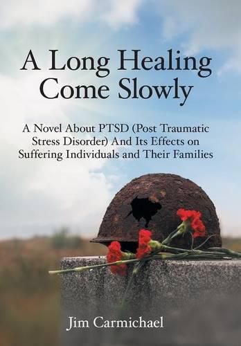 Cover image for A Long Healing Come Slowly: A Novel About PTSD (Post Traumatic Stress Disorder) And Its Effects on Suffering Individuals and Their Families