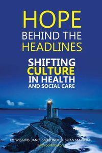 Cover image for Hope Behind the Headlines: Shifting Culture in Health and Social Care