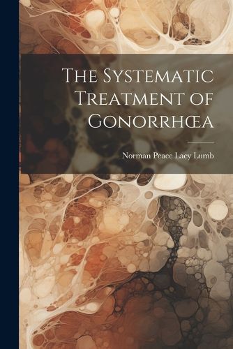 Cover image for The Systematic Treatment of Gonorrhoea