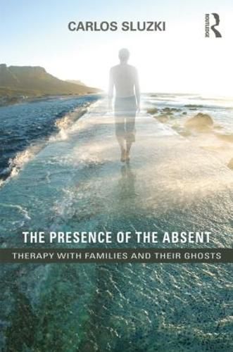 Cover image for The Presence of the Absent: Therapy with Families and their Ghosts