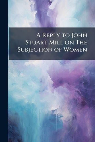 Cover image for A Reply to John Stuart Mill on the Subjection of Women