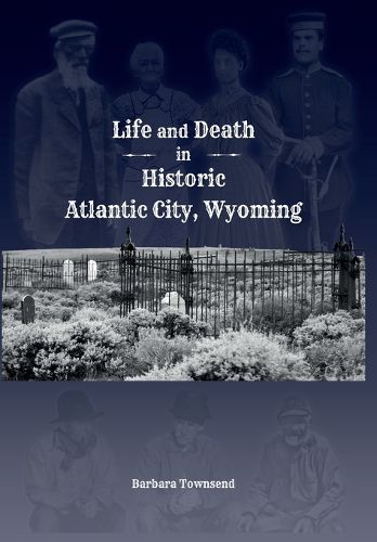 Cover image for Life and Death in Historic Atlantic City, Wyoming