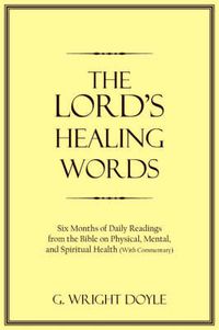 Cover image for The Lord's Healing Words: Six Months of Daily Readings from the Bible on Physical, Mental, and Spiritual Health with Commentary