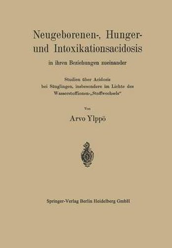 Cover image for Neugeborenen-, Hunger- Und Intoxikationsacidosis in Ihren Beziehungen Zueinander: Studien UEber Acidosis Bei Sauglingen, Insbesondere Im Lichte Des Wasserstoffionen- Stoffwechsels