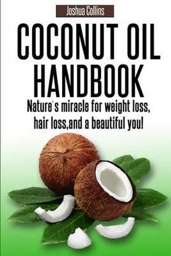 Cover image for Coconut Oil Handbook: Nature's miracle for weight loss, hair loss, and a beautiful you!