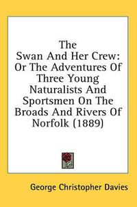 Cover image for The Swan and Her Crew: Or the Adventures of Three Young Naturalists and Sportsmen on the Broads and Rivers of Norfolk (1889)